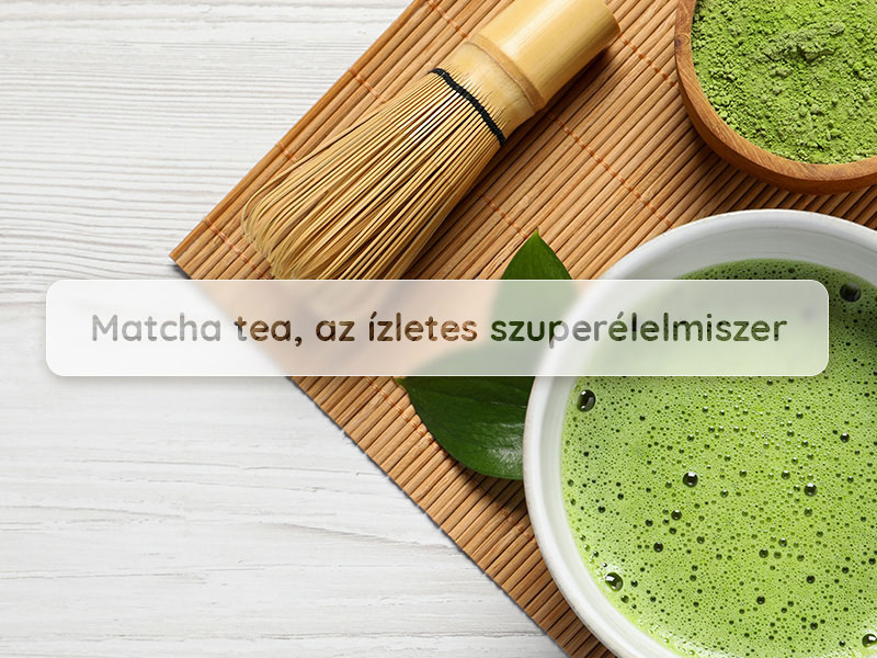 Matcha tea, az ízletes szuperélelmiszer